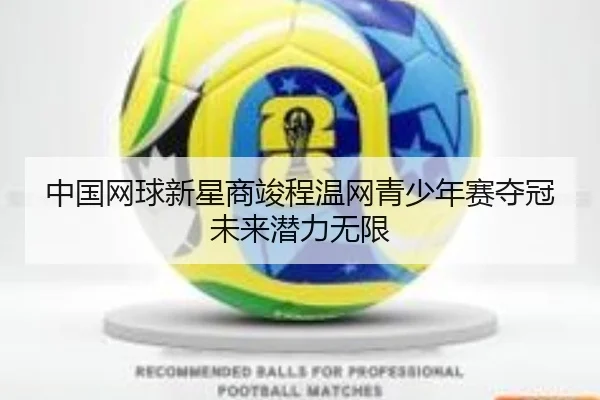 中国网球新星商竣程温网青少年赛夺冠未来潜力无限